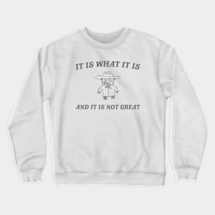 It is what it is and it ain't great Unisex Crewneck Sweatshirt